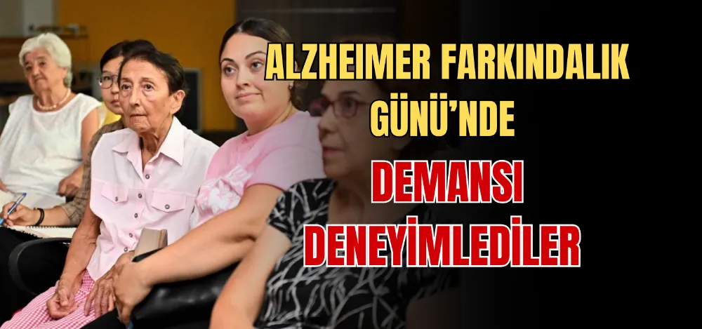 ALZHEIMER FARKINDALIK GÜNÜ’NDE DEMANSI DENEYİMLEDİLER 