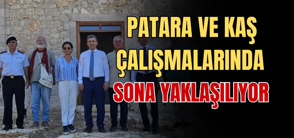 PATARA VE KAŞ ÇALIŞMALARINDA SONA YAKLAŞILIYOR 