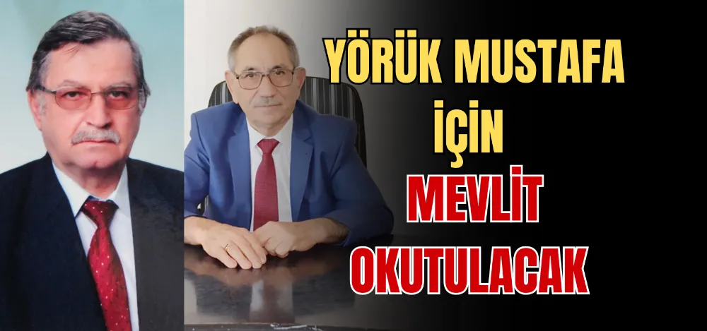 YÖRÜK MUSTAFA İÇİN MEVLİT OKUTULACAK 