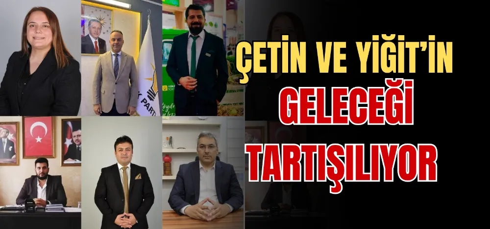 ÇETİN VE YİĞİT’İN GELECEĞİ TARTIŞILIYOR 