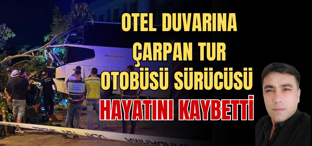 OTEL DUVARINA ÇARPAN TUR OTOBÜSÜ SÜRÜCÜSÜ HAYATINI KAYBETTİ 