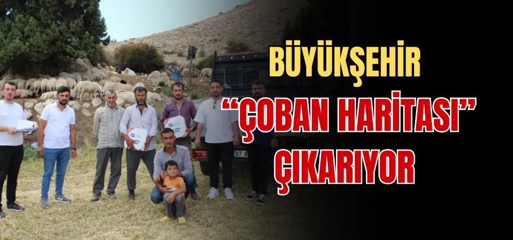 BÜYÜKŞEHİR “ÇOBAN HARİTASI” ÇIKARIYOR 