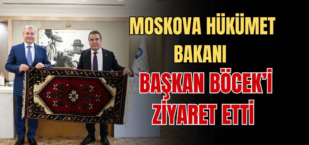 MOSKOVA HÜKÜMET BAKANI BAŞKAN BÖCEK’İ ZİYARET ETTİ 