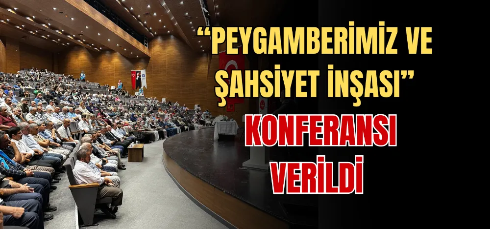 “PEYGAMBERİMİZ VE ŞAHSİYET İNŞASI” KONFERANSI VERİLDİ 