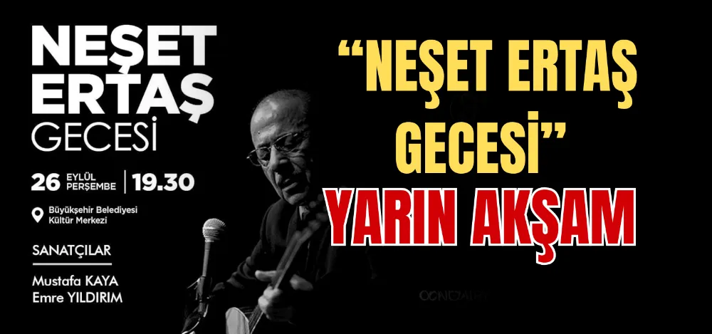 “NEŞET ERTAŞ GECESİ” YARIN AKŞAM 