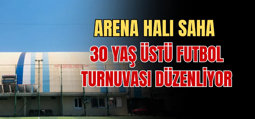 ARENA HALI SAHA 30 YAŞ ÜSTÜ FUTBOL TURNUVASI DÜZENLİYOR 