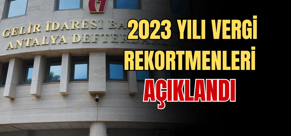 2023 YILI VERGİ REKORTMENLERİ AÇIKLANDI 