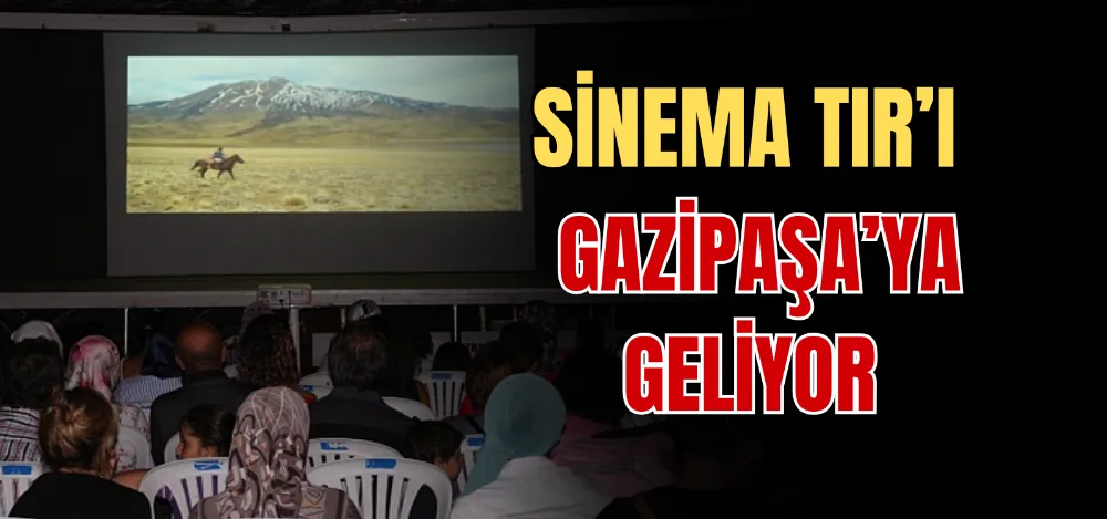 SİNEMA TIR’I GAZİPAŞA’YA GELİYOR  