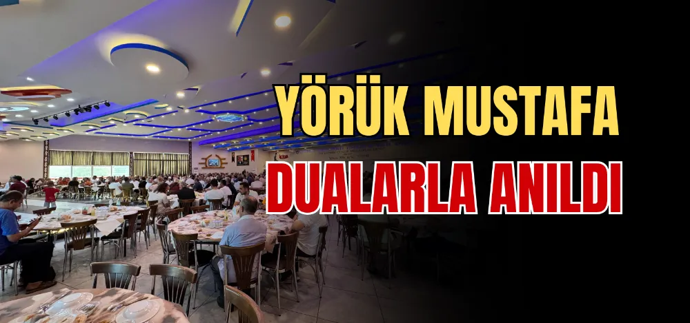 YÖRÜK MUSTAFA DUALARLA ANILDI 