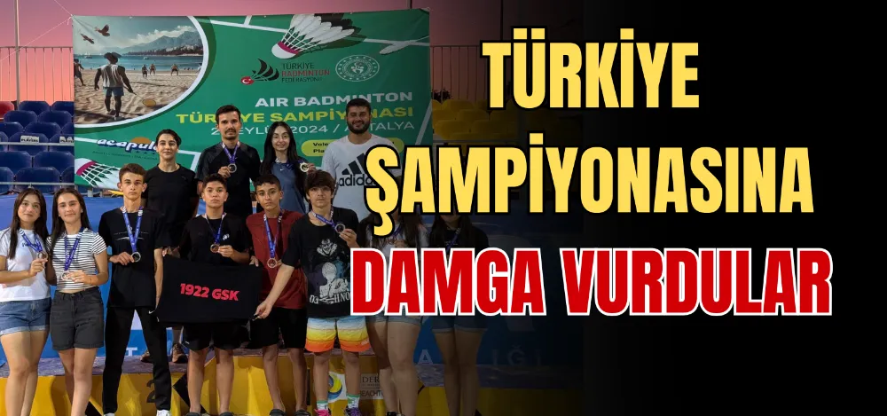 TÜRKİYE ŞAMPİYONASINA DAMGA VURDULAR 