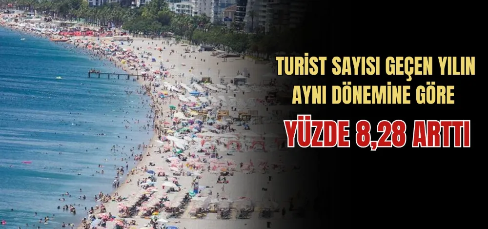 TURİST SAYISI GEÇEN YILIN AYNI DÖNEMİNE GÖRE YÜZDE 8,28 ARTTI