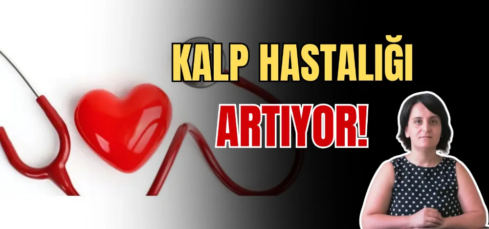 KALP HASTALIĞI ARTIYOR! 