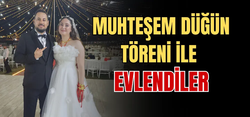 MUHTEŞEM DÜĞÜN TÖRENİ İLE EVLENDİLER 