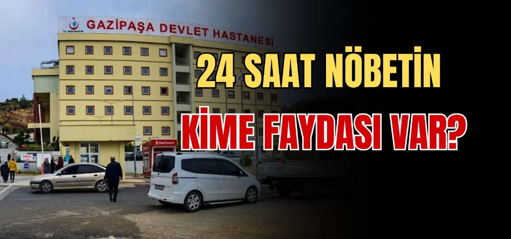 24 SAAT NÖBETİN KİME FAYDASI VAR? 