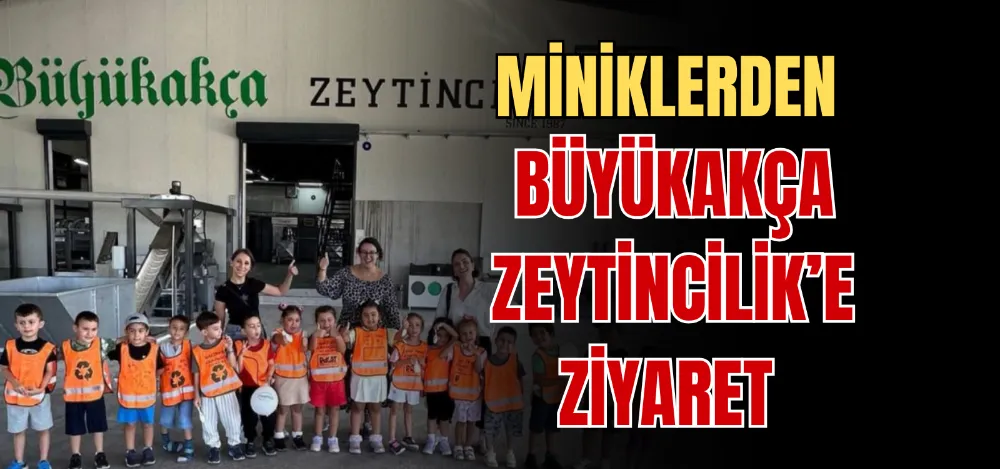 MİNİKLERDEN BÜYÜKAKÇA ZEYTİNCİLİK’E ZİYARET  