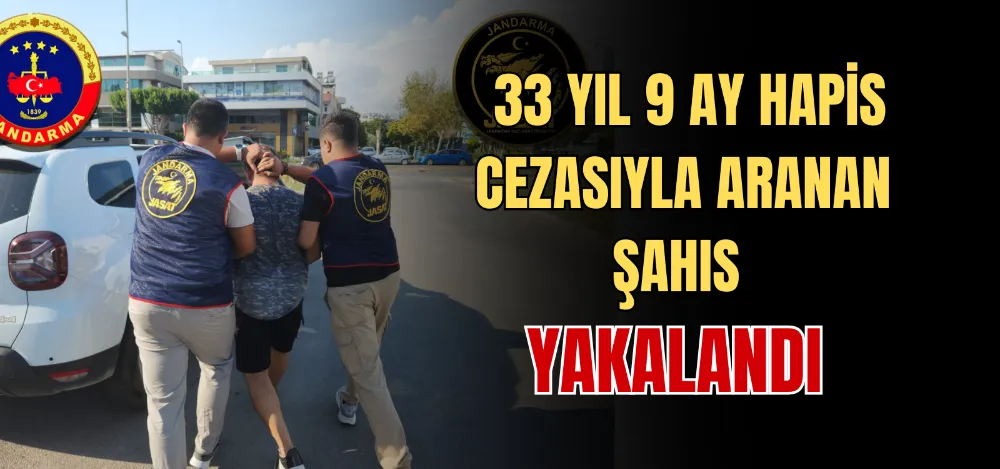 33 YIL 9 AY HAPİS CEZASIYLA ARANAN ŞAHIS YAKALANDI