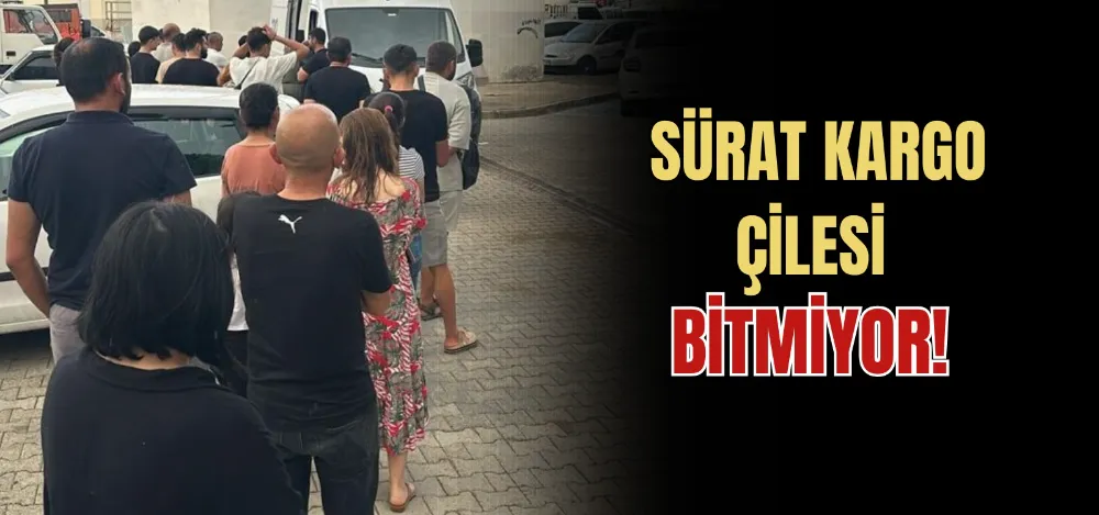 SÜRAT KARGO ÇİLESİ BİTMİYOR!