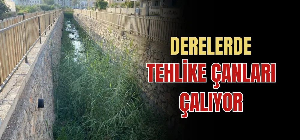 DERELERDE TEHLİKE ÇANLARI ÇALIYOR