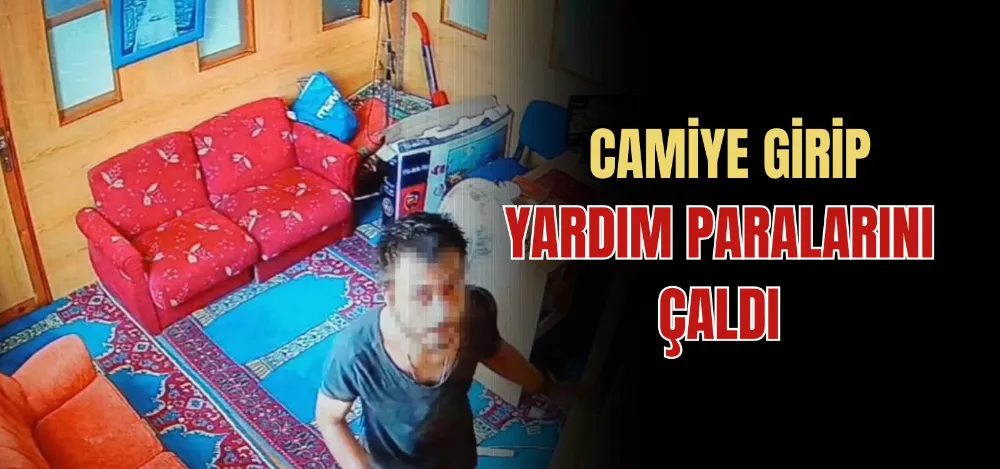 CAMİYE GİRİP YARDIM PARALARINI ÇALDI