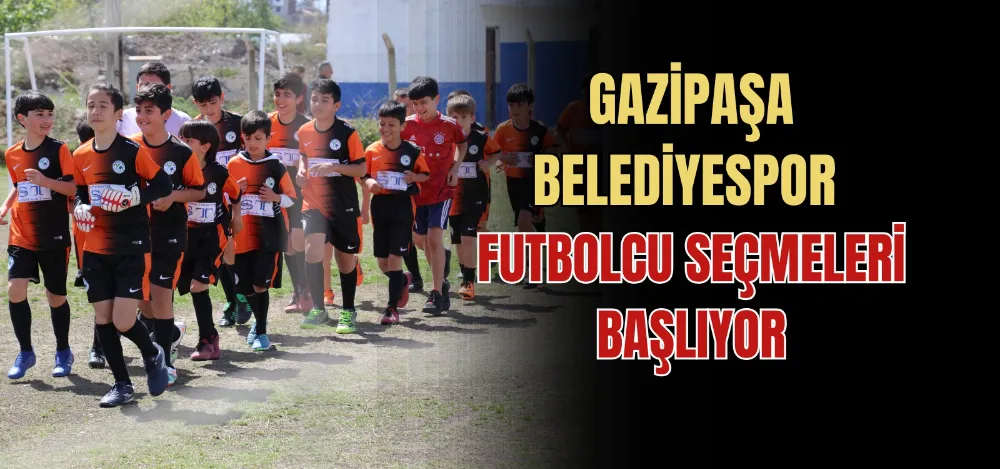 GAZİPAŞA BELEDİYESPOR FUTBOLCU SEÇMELERİ BAŞLIYOR