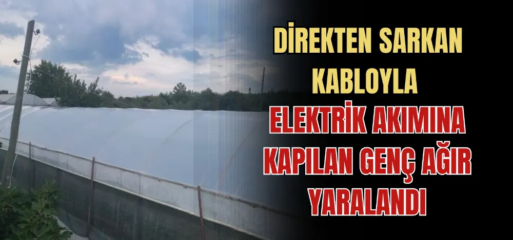 DİREKTEN SARKAN KABLOYLA ELEKTRİK AKIMINA KAPILAN GENÇ AĞIR YARALANDI