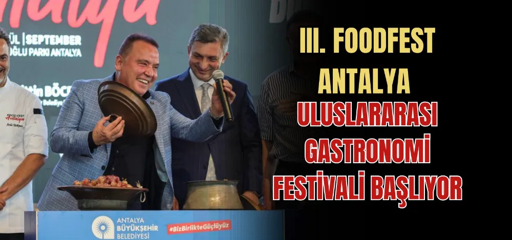 III. FOODFEST ANTALYA ULUSLARARASI GASTRONOMİ FESTİVALİ BAŞLIYOR