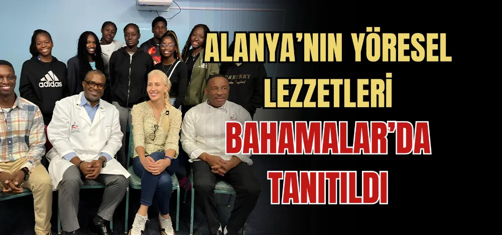 ALANYA’NIN YÖRESEL LEZZETLERİ BAHAMALAR’DA TANITILDI