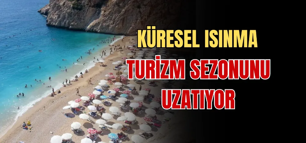 KÜRESEL ISINMA TURİZM SEZONUNU UZATIYOR