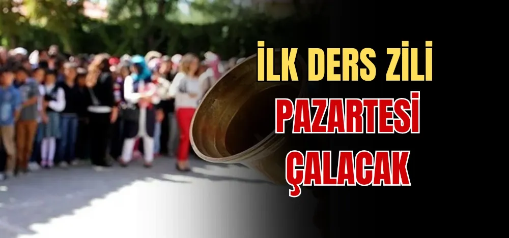 İLK DERS ZİLİ PAZARTESİ ÇALACAK