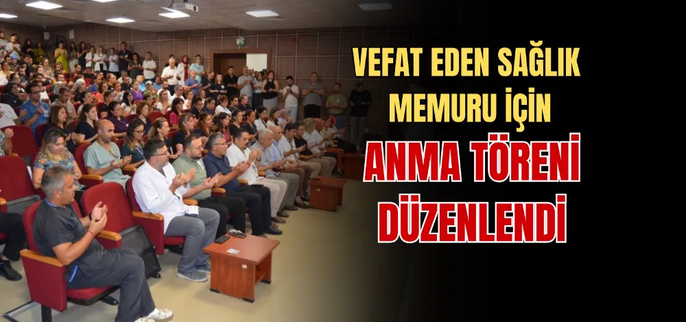 VEFAT EDEN SAĞLIK MEMURU  İÇİN ANMA TÖRENİ DÜZENLENDİ