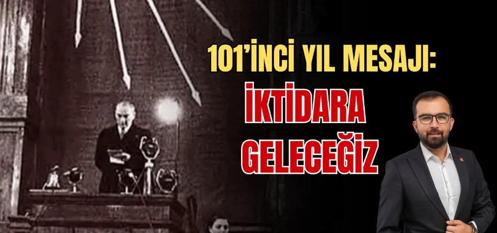 101’İNCİ YIL MESAJI: İKTİDARA GELECEĞİZ