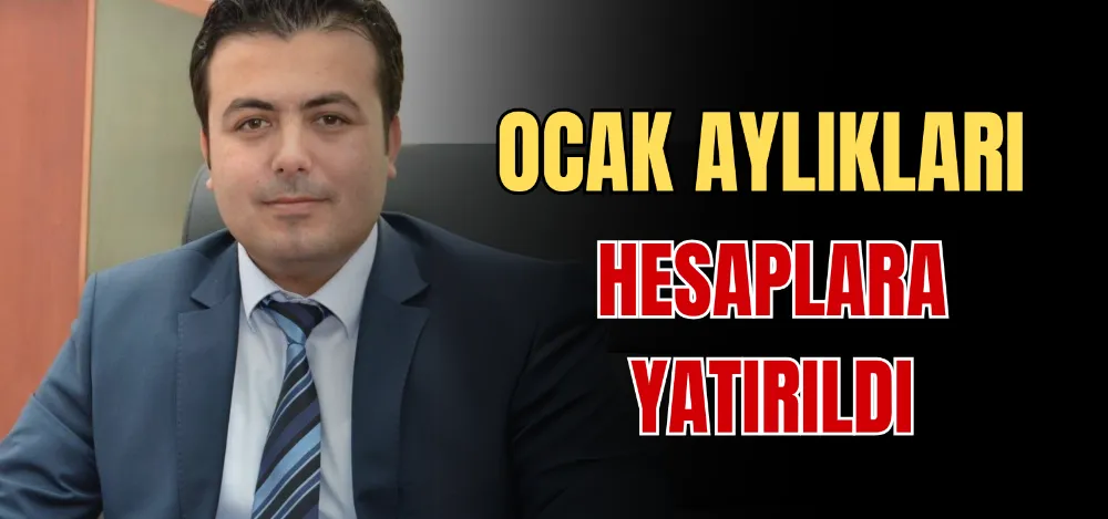 OCAK AYLIKLARI HESAPLARA YATIRILDI