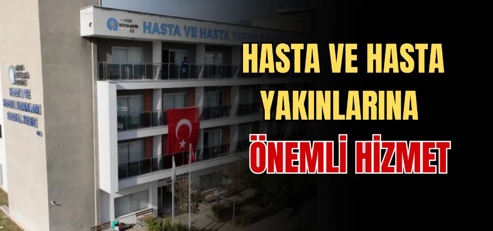 HASTA VE HASTA YAKINLARINA ÖNEMLİ HİZMET 