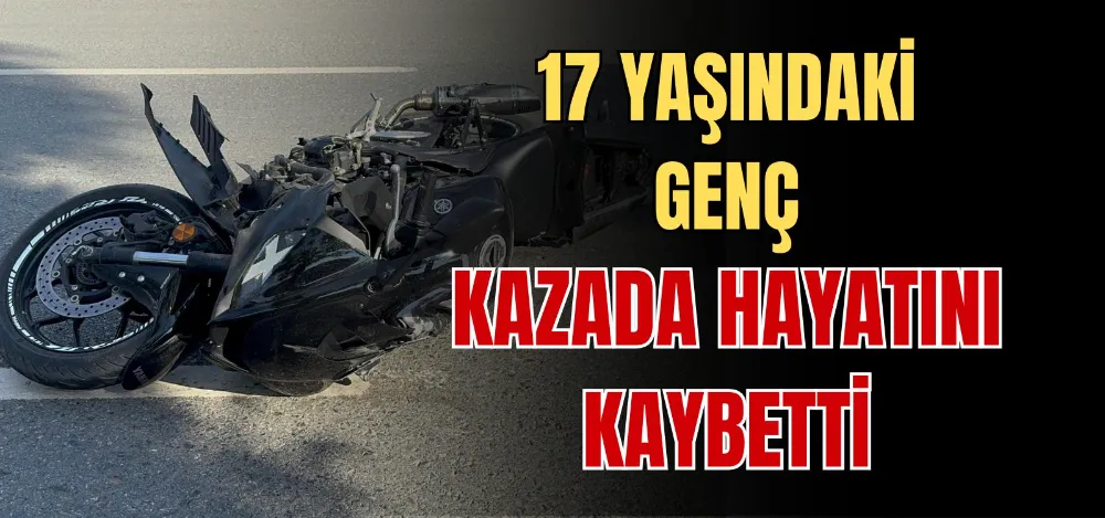 17 YAŞINDAKİ GENÇ KAZADA HAYATINI KAYBETTİ 