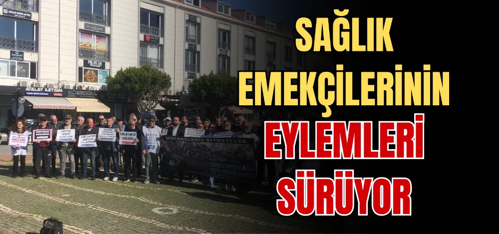 SAĞLIK EMEKÇİLERİNİN EYLEMLERİ SÜRÜYOR 