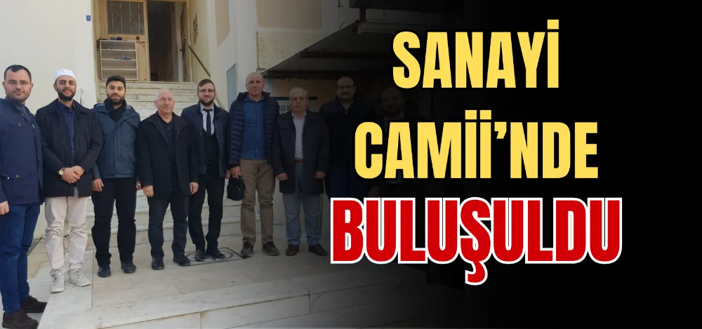 SANAYİ CAMİİ’NDE BULUŞULDU 