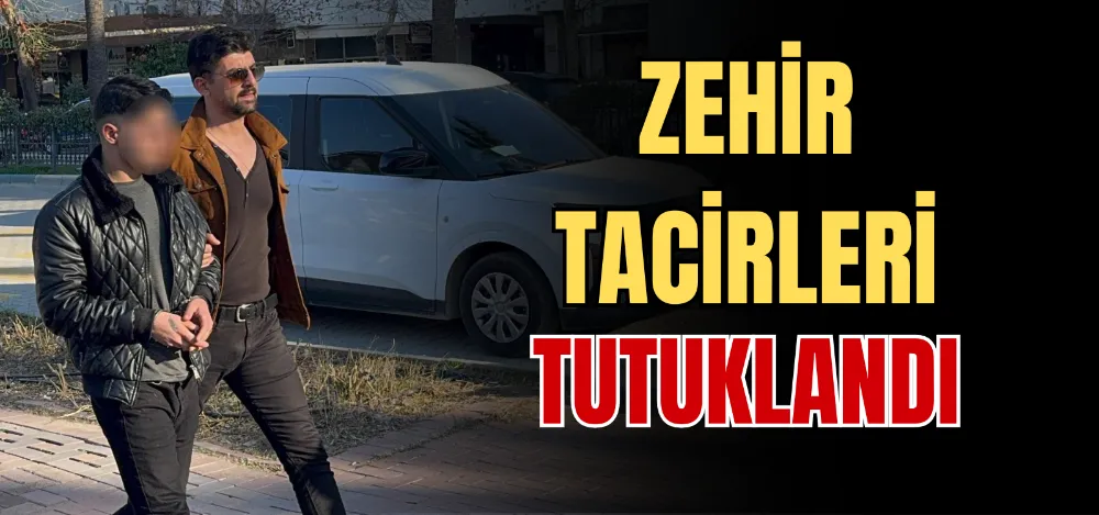 ZEHİR TACİRLERİ TUTUKLANDI 