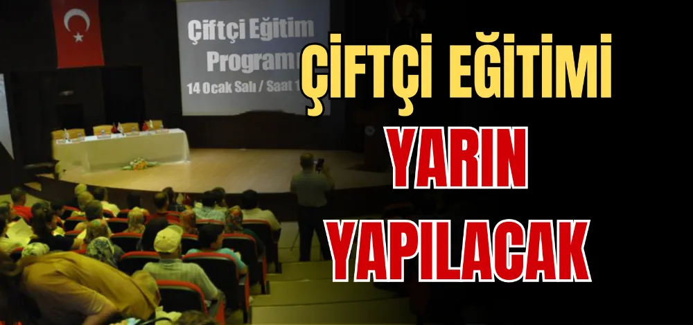 ÇİFTÇİ EĞİTİMİ YARIN YAPILACAK 