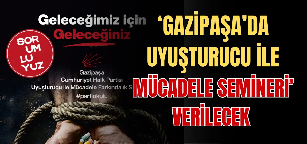 ‘GAZİPAŞA’DA UYUŞTURUCU İLE MÜCADELE SEMİNERİ’ VERİLECEK 