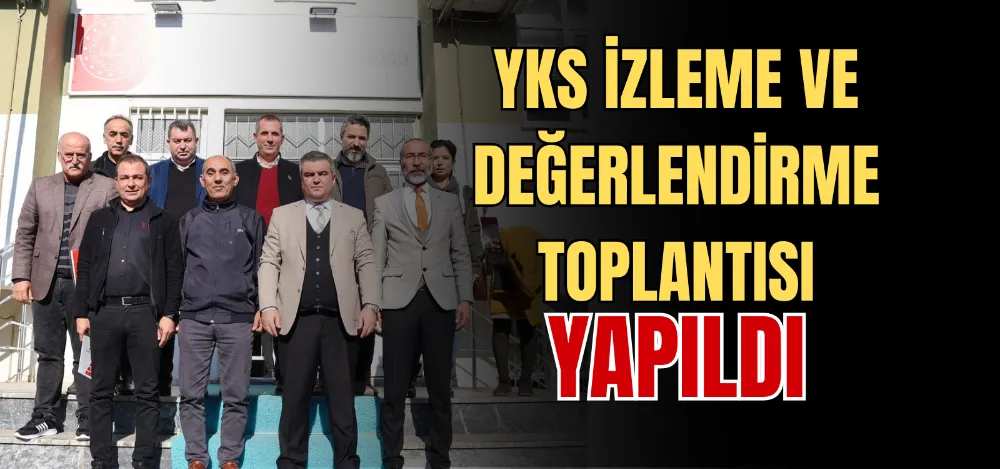 YKS İZLEME VE DEĞERLENDİRME TOPLANTISI YAPILDI 