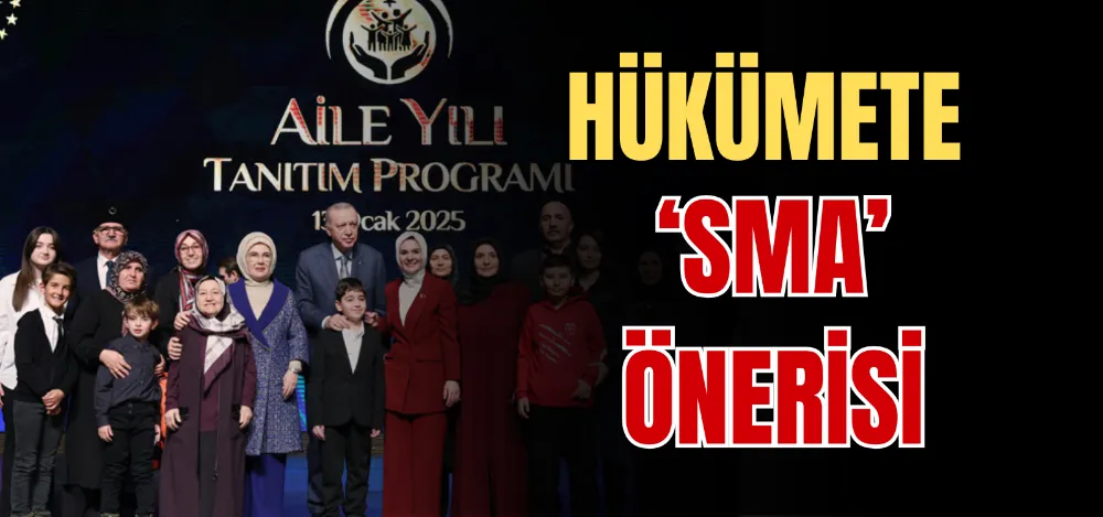 HÜKÜMETE ‘SMA’ ÖNERİSİ 