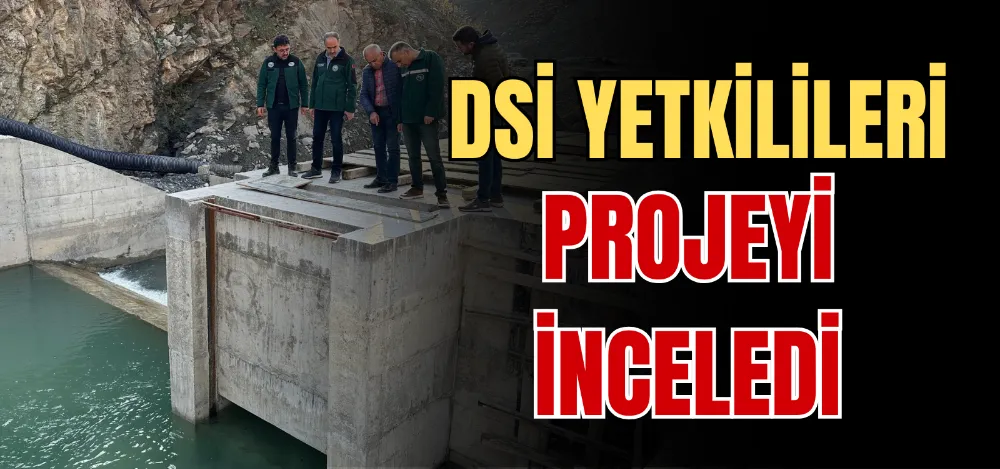 DSİ YETKİLİLERİ PROJEYİ İNCELEDİ 