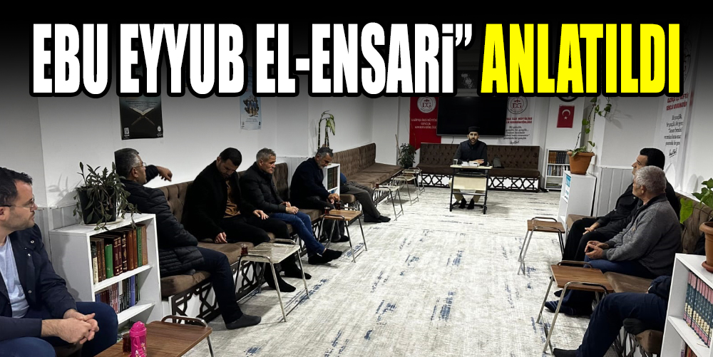 EBU EYYUB EL-ENSARİ” ANLATILDI