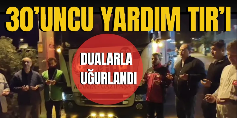 30’UNCU YARDIM TIR’I DUALARLA UĞURLANDI 