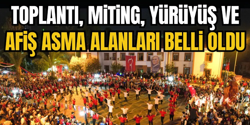 TOPLANTI, MİTİNG, YÜRÜYÜŞ VE AFİŞ ASMA ALANLARI BELLİ OLDU