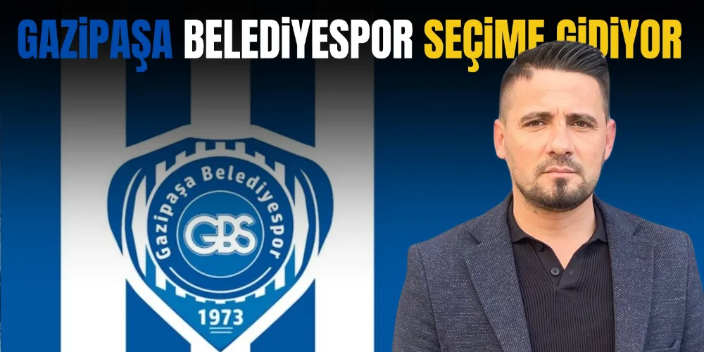 GAZİPAŞA BELEDİYESPOR SEÇİME GİDİYOR