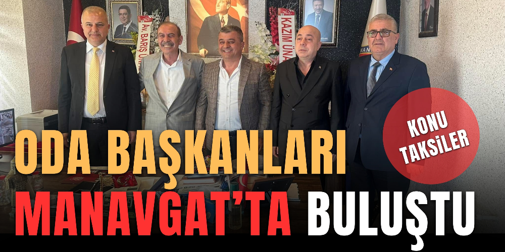 ODA BAŞKANLARI MANAVGAT’TA BULUŞTU