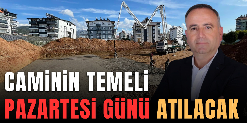 CAMİNİN TEMELİ PAZARTESİ GÜNÜ ATILACAK