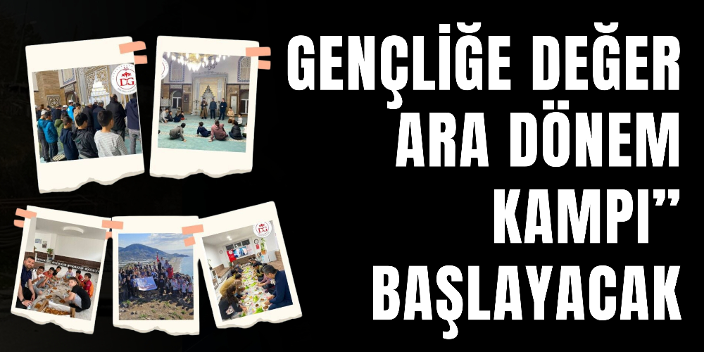 “GENÇLİĞE DEĞER ARA DÖNEM KAMPI” BAŞLAYACAK