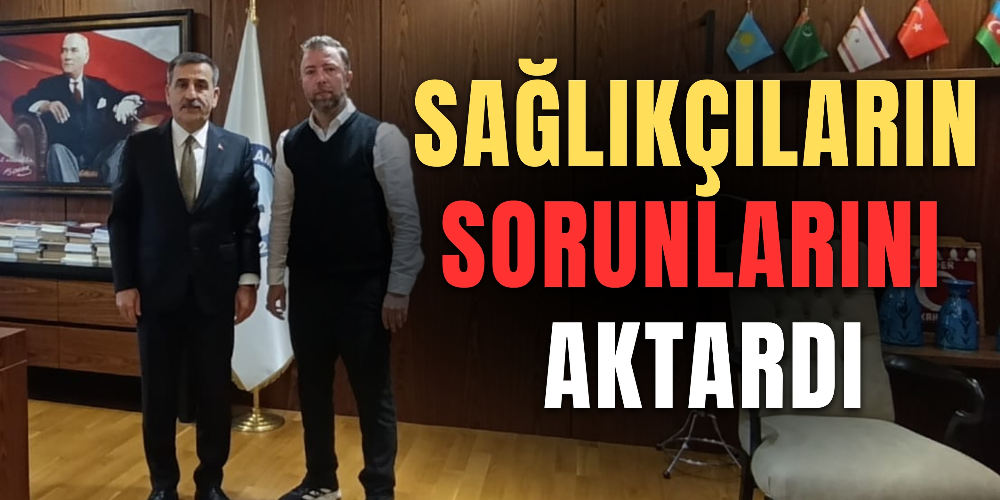 Kaya sağlıkçıların sorunlarını aktardı